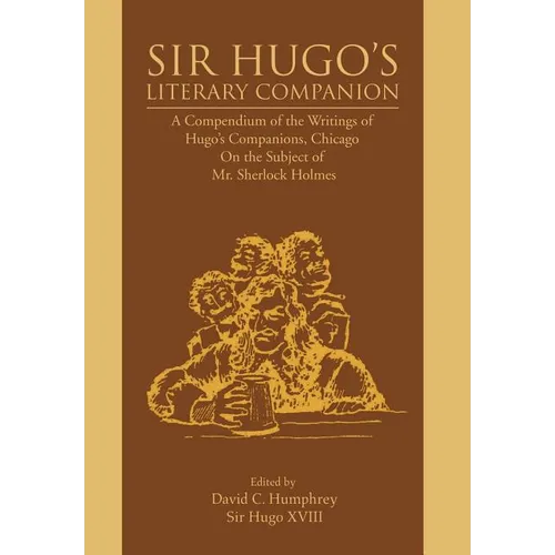 Sir Hugo's Literary Companion: A Compendium of the Writings of Hugo's Companions, Chicago On the Subject of Mr. Sherlock Holmes - Hardcover