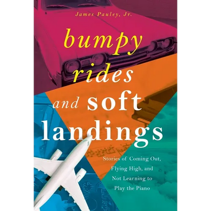 Bumpy Rides and Soft Landings: Stories of Coming Out, Flying High, and Not Learning to Play the Piano - Hardcover