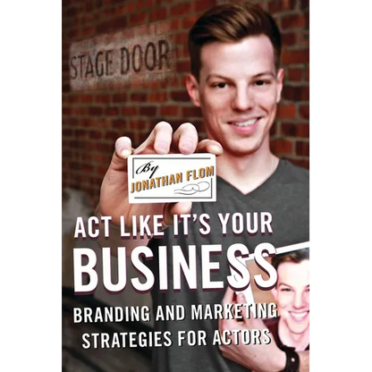 Act Like It's Your Business: Branding and Marketing Strategies for Actors - Paperback