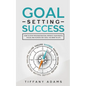 Goal Setting Success: How To Stop Procrastination, Improve Your Mental Focus, And Achieve Any Goal You Want in Life - Paperback