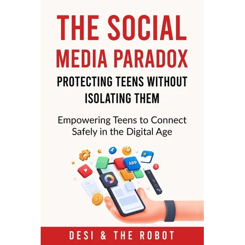 The Social Media Paradox: Protecting Teens Without Isolating Them - Paperback