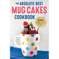 The Absolute Best Mug Cakes Cookbook: 100 Family-Friendly Microwave Cakes - Paperback