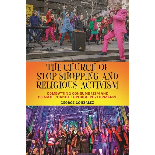 The Church of Stop Shopping and Religious Activism: Combatting Consumerism and Climate Change Through Performance - Paperback