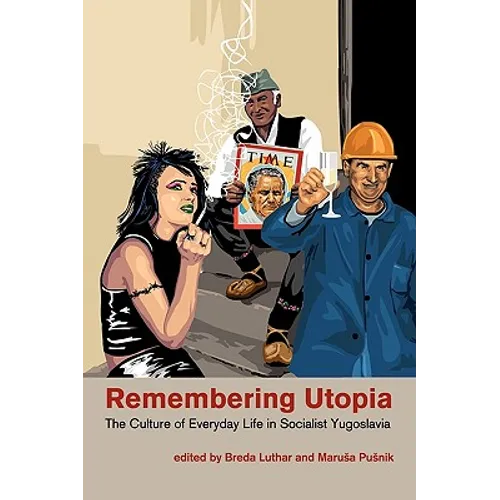 Remembering Utopia: The Culture of Everyday Life in Socialist Yugoslavia - Paperback