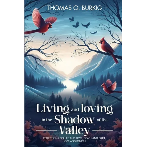 Living and Loving in the Shadow of The Valley: Reflections on life and love, death and grief, hope and rebirth - Paperback