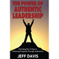 The Power of Authentic Leadership: Activating the 13 Keys to Achieving Prosperity Through Authenticity - Paperback