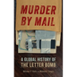 Murder by Mail: A Global History of the Letter Bomb - Hardcover