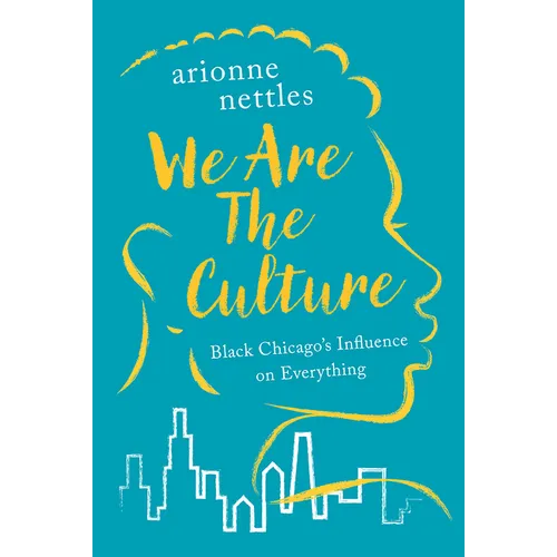 We Are the Culture: Black Chicago's Influence on Everything - Hardcover