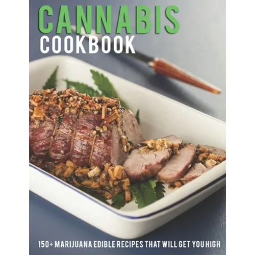 Cannabis Cookbook: 150+ Marijuana Edible Recipes That Will Get You High - Paperback