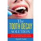 The Tooth Decay Solution: How to Naturally Cure Tooth Decay and Avoid Dental Surgery - Paperback