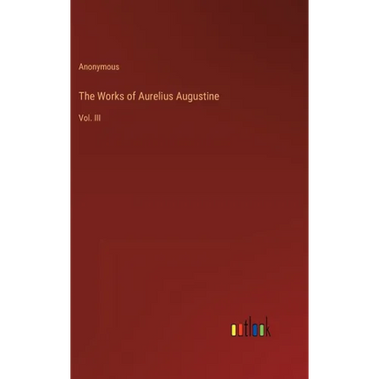 The Works of Aurelius Augustine: Vol. III - Hardcover