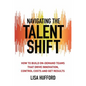 Navigating the Talent Shift: How to Build On-Demand Teams That Drive Innovation, Control Costs, and Get Results - Hardcover