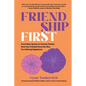 Friendship First: From New Sparks to Chosen Family, How Our Friends Pave the Way for Lifelong Happiness - Hardcover