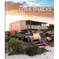 Love Shacks: Romantic Cabin Charmers, Modern Getaways and Rustic Retreats Around the World - Hardcover