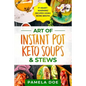 Art of Instant Pot Keto Soups & Stews: 17 Heart-warming recipes using Bone Broth - Paperback