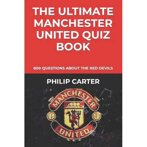 The Ultimate Manchester United Quiz Book: 800 Questions About The Red Devils - Paperback