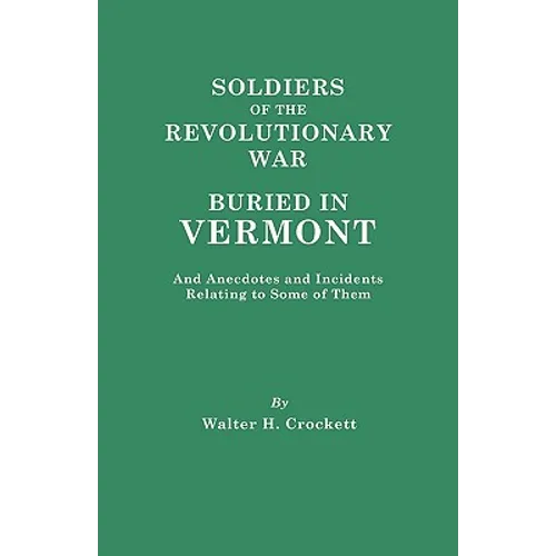 Soldiers of the Revolutionary War Buried in Vermont, and Anecdotes and Incidents Relating to Some of Them - Paperback