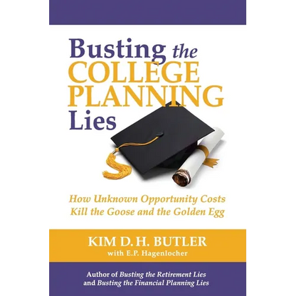 Busting the College Planning Lies: How Unknown Opportunity Costs Kill the Goose and the Golden Egg - Paperback