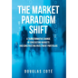 The Market Paradigm Shift: A Transformative Change in Forecasting Financial Markets and Constructing Investment Portfolios - Hardcover
