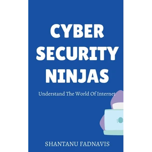 Cybersecurity Ninjas: Understand The World Of Internet - Paperback
