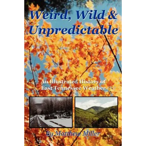 Weird, Wild & Unpredictable: An Illustrated History of East Tennessee Weather - Paperback