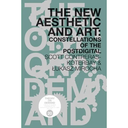 The New Aesthetic and Art: Constellations of the Postdigital - Paperback