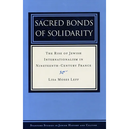 Sacred Bonds of Solidarity: The Rise of Jewish Internationalism in Nineteenth-Century France - Hardcover