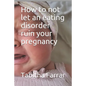 How to not let an eating disorder ruin your pregnancy - Paperback