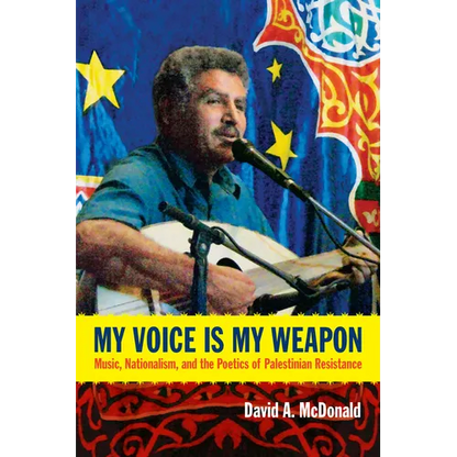 My Voice Is My Weapon: Music, Nationalism, and the Poetics of Palestinian Resistance - Paperback
