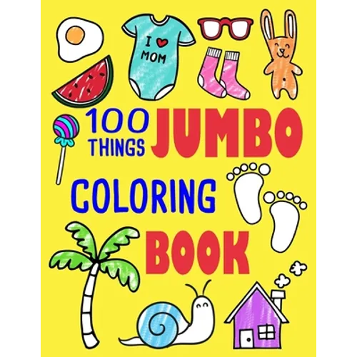 100 Things Jumbo Coloring Book: Jumbo Coloring Books For Toddlers ages 1-3, 2-4 Great Gift Idea for Preschool Boys & Girls With Lots Of Adorable Image - Paperback