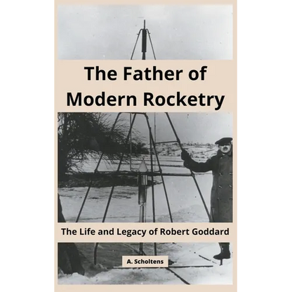 The Father of Modern Rocketry: The Life and Legacy of Robert Goddard - Paperback