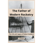 The Father of Modern Rocketry: The Life and Legacy of Robert Goddard - Paperback
