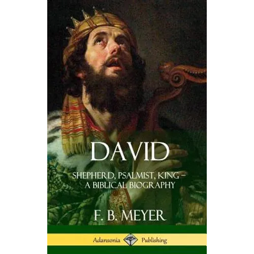 David: Shepherd, Psalmist, King - A Biblical Biography (Hardcover) - Hardcover