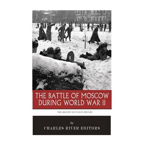 The Greatest Battles in History: The Battle of Moscow During World War II - Paperback