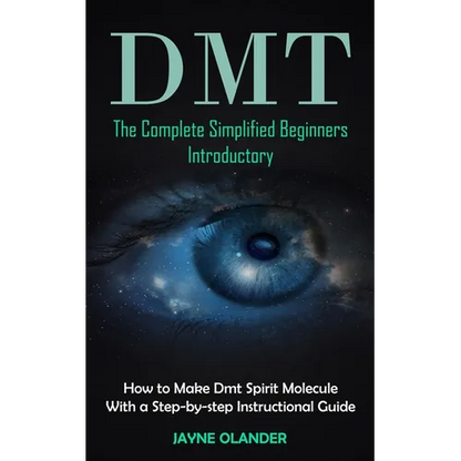 Dmt: The Complete Simplified Beginners Introductory (How to Make Dmt Spirit Molecule With a Step-by-step Instructional Guide) - Paperback