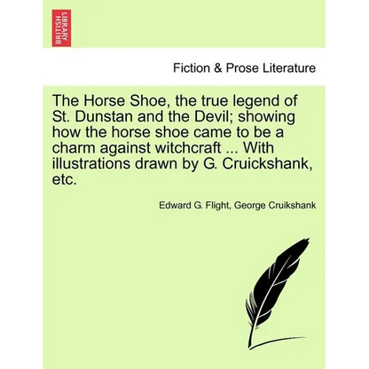 The Horse Shoe, the True Legend of St. Dunstan and the Devil; Showing How the Horse Shoe Came to Be a Charm Against Witchcraft ... with Illustrations - Paperback
