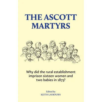 The Ascott Martyrs: Why did the rural establishment imprison sixteen women and two babies in 1873? - Paperback