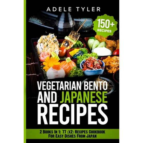 Japanese Cookbook And Vegetarian Bento: 2 Books In 1: 77 (x2) Recipes For Easy Dishes From Japan - Paperback
