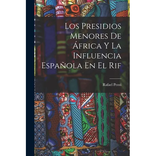 Los Presidios Menores De África Y La Influencia Española En El Rif - Paperback