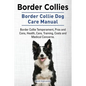 Border Collies. Border Collie Dog Care Manual. Border Collie Temperament, Pros and Cons, Health, Care, Training, Costs and Medical Concerns. - Paperback