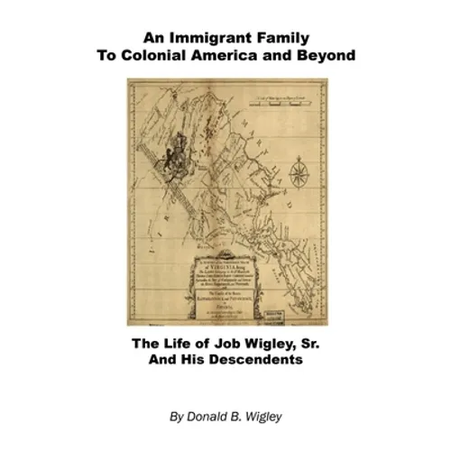 An Immigrant Family to Colonial America and Beyond - The Life of Job Wigley, Sr. and His Descendents - Paperback
