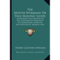 The Master Workman or True Masonic Guide: Containing Elucidations of the Fundamental Principles of Freemasonry, Operative and Speculative, Morally and - Paperback