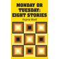 Monday or Tuesday: Eight Stories - Hardcover