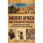 Ancient Africa and African Mythology: An Enthralling Guide to Empires, Civilizations, Myths, Fables, and Legends - Hardcover