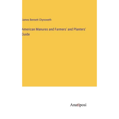 American Manures and Farmers' and Planters' Guide - Hardcover