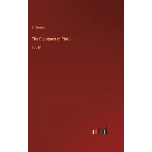 The Dialogues of Plato: Vol. IV - Hardcover