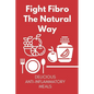 Fight Fibro The Natural Way: Delicious Anti-Inflammatory Meals: Mediterranean Anti Inflammatory Diet - Paperback