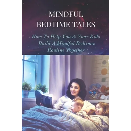 Mindful Bedtime Tales: How To Help You & Your Kids Build A Mindful Bedtime Routine Together: Mindful Bedtime Stories - Paperback