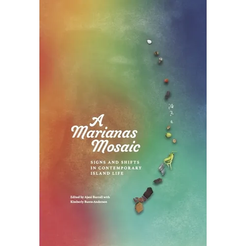 A Marianas Mosaic: Signs and Shifts in Contemporary Island Life - Hardcover