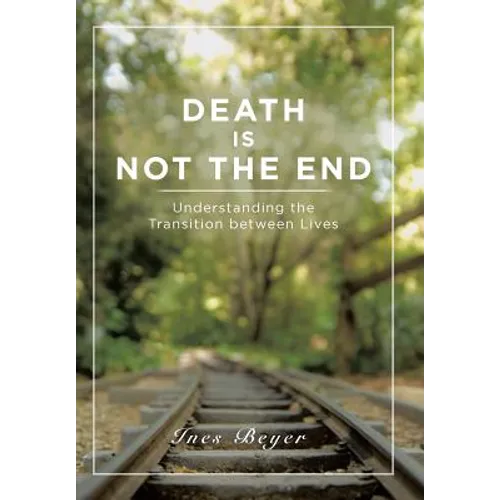 Death is Not the End: Understanding the Transition between Lives - Hardcover